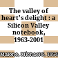 The valley of heart's delight : a Silicon Valley notebook, 1963-2001 /