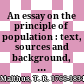 An essay on the principle of population : text, sources and background, criticism /