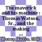 The maverick and his machine : Thomas Watson, Sr., and the making of IBM/