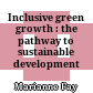 Inclusive green growth : the pathway to sustainable development