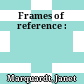 Frames of reference :