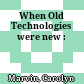 When Old Technologies were new :