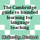 The Cambridge guide to blended learning for language teaching