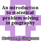 An introduction to statistical problem solving in geography