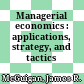 Managerial economics : applications, strategy, and tactics /