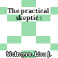 The practical skeptic :