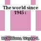 The world since 1945 :
