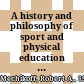 A history and philosophy of sport and physical education : from ancient civilizations to the modern world /