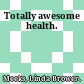 Totally awesome health.