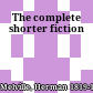 The complete shorter fiction