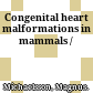 Congenital heart malformations in mammals /