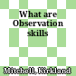 What are Observation skills