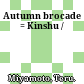 Autumn brocade = Kinshu /