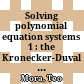 Solving polynomial equation systems 1 : the Kronecker-Duval philosophy /
