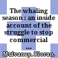 The whaling season : an inside account of the struggle to stop commercial whaling /