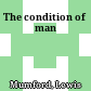 The condition of man