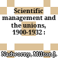Scientific management and the unions, 1900-1932 :