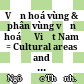 Văn hoá vùng & phân vùng văn hoá ở Việt Nam = Cultural areas and the delmitation of cultural areas in Vietnam /