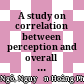 A study on correlation between perception and overall satisfaction level of Vietnamese students at london metropolitan University MA in Marketing