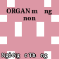 ORGAN măng non