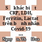Sự khác biệt CRP, LDH, Ferritin, Lactat trên bệnh nhân Covid-19 = The difference of CRP, LDH, Ferritin, Lactate tests on Covid-19 patients