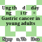Ung thư dạ dày ở người trẻ = Gastric cancer in young adults