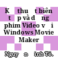 Kỹ thuật biên tập và dựng phim Video với Windows Movie Maker