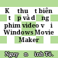 Kỹ thuật biên tập và dựng phim video với Windows Movie Maker /