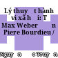 Lý thuyết hành vi xã hội: Từ Max Weber đến Piere Bourdieu /