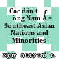Các dân tộc ở Đông Nam Á = Southeast Asian Nations and Minorities /
