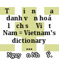Từ điển địa danh văn hoá lịch sử Việt Nam = Vietnam's dictionary of historical cultural place names /