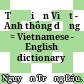 Từ điển Việt - Anh thông dụng = Vietnamese - English dictionary /