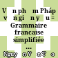 Văn phạm Pháp văn giản yếu = Grammaire francaise simplifiée  : Tiếng Pháp thực hành, phương pháp mới đơn giản, cần thiết, sinh động dễ hiểu nhiều bài tập, bài giải để tự học /