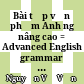 Bài tập văn phạm Anh ngữ nâng cao = Advanced English grammar exercices /