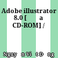 Adobe illustrator 8.0 [Đĩa CD-ROM] /