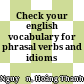 Check your english vocabulary for phrasal verbs and idioms