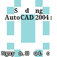 Sử dụng AutoCAD 2004 :