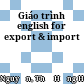 Giáo trình english for export & import