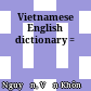 Vietnamese English dictionary =