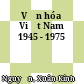 Văn hóa Việt Nam 1945 - 1975