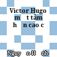 Victor Hugo một tâm hồn cao cả