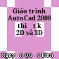 Giáo trình AutoCad 2008 thiết kế 2D và 3D
