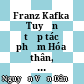 Franz Kafka Tuyển tập tác phẩm Hóa thân, Vụ án, Lâu đài, Truyện ngắn, Nhật ký