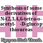 Synthesis of some derivatives of N-(2,3,4,6-tetra-o- acetyl-β-D-glucopyranosyl)-N'-(benzothiazole-2’-yl) thioureas /