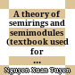 A theory of semirings and semimodules (textbook used for graduate students)