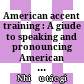 American accent training : A giude to speaking and pronouncing American English for everyone speaks English as a second language