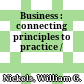 Business : connecting principles to practice /