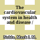 The cardiovascular system in health and disease /