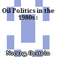 Oil Politics in the 1980s :