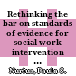Rethinking the bar on standards of evidence for social work intervention research /
